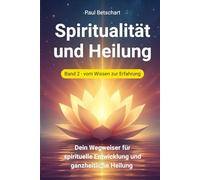 Spiritualität und Heilung - Band 2: Dein Wegweiser für spirituelle Entwicklung und ganzheitliche Heilung