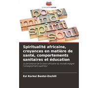 Spiritualité africaine, croyances en matière de santé, comportements sanitaires et éducation: La persistance de la vision africaine du monde malgré l'enseignement supérieur
