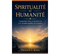 SPIRITUALITÉ ET HUMANITÉ: Comprendre l’âme, le sens de la vie et le véritable équilibre de l’existence