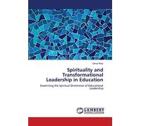 Spirituality and Transformational Leadership in Education: Examining the Spiritual Dimension of Educational Leadership