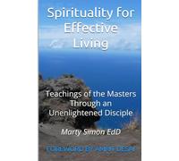 Spirituality for Effective Living: Teachings of the Masters Through an Unenlightened Disciple