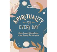 Spirituality for Every Day: Simple Tips and Calming Quotes to Help You Find Your Inner Peace