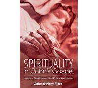 Spirituality in John's Gospel: Historical Developments and Critical Foundations