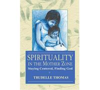 Spirituality in the Mother Zone: Staying Centered, Finding God
