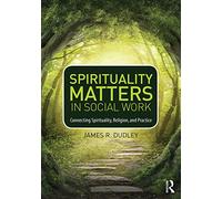 Spirituality Matters in Social Work: Connecting Spirituality, Religion, and Practice (Race and Politics)
