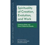 Spirituality of Creation, Evolution, and Work: Catherine Keller and Pierre Teilhard de Chardin (Past Light on Present Life: Theology, Ethics, and Spirituality)