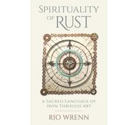 Spirituality of Rust: A Sacred Language of Iron Through Art