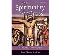 Spirituality of the Cross - Third Edition: The Way of the First Evangelicals