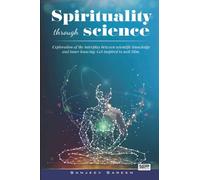 Spirituality through Science: Exploration of the interplay between Scientific knowledge and Inner knowing. Get inspired to seek Him. (Spiritual Uplifting Books)