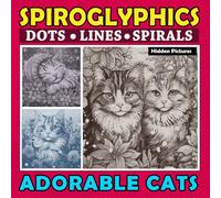 Spiroglyphics Dots Lines Spirals Adorable Cats Hidden Pictures: Amazing Coloring Book for Cat Lovers, Whiskered Wonders in Spiraled Splendor, A Delightful Coloring Journey