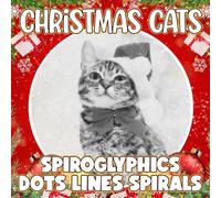 Spiroglyphics Dots Lines Spirals Christmas Cats: Holiday Optical Art Coloring Book for All Ages With Funny Kittens and Intricate Patterns to Calm the Mind & Enjoy