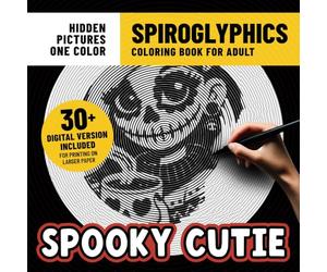 Spiroglyphics Spooky Cutie Coloring Book: Horror Coloring Pages With Hidden Pictures for Adults Stress Relief & Relaxation With Just One Color (Spiroglyphics Coloring Book)