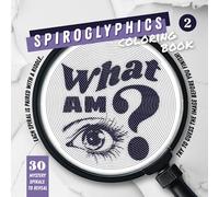 Spiroglyphics: "What Am I?" Coloring Book | BOOK 2: A unique adult coloring book for mindfulness and stress relief (Riddle Me Spirals: "What am I?")