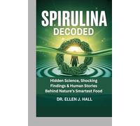 Spirulina Decoded: Hidden Science, Shocking Findings & Human Stories Behind Nature’s Smartest Food (Nutrition Decoded Series)