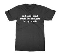Spit and I Can't Stress This Enough in My Mouth T-Shirt (Black, M)