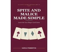 Spite and Malice Made Simple: Learn the Two-Player Card Game - the Payoff Pile, the Four Centre Stacks, Kings as Wild Cards, and the Turn That Never ... as Wild Card (CLASSIC GAMES MADE SIMPLE)