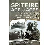 Spitfire Ace of Aces: The Album: The Photographs of Johnnie Johnson