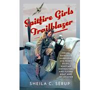 Spitfire Girls Trailblazer: Helen Marcelle Harrison: ATA Ferry Pilot, Wartime Instructor, and Flying Boat and Jet Aviator
