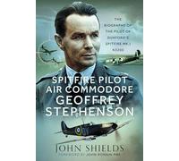 Spitfire Pilot Air Commodore Geoffrey Stephenson : The Biography of the Pilot of Duxford’s Spitfire Mk.I N3200