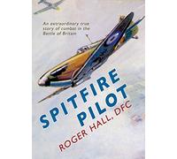 Spitfire Pilot: An Extraordinary True Story of Combat in the Battle of Britain