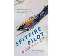 Spitfire Pilot: An Extraordinary True Story of Combat in the Battle of Britain