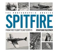 Spitfire (The Photographic Archive): From First Flight to Last Sorties