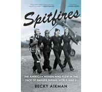 Spitfires: The American Women Who Flew in the Face of Danger During World War II
