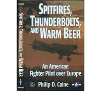 Spitfires, Thunderbolts and Warm Beer: An American Fighter Pilot Over Europe (World War II Commemorative S.)