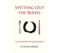 Spitting Out the Bones: A Zen Master s 45 Year Journey