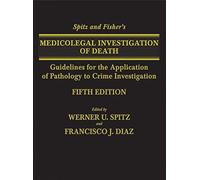 Spitz and Fisher's Medicolegal Investigation of Death: Guidelines for the Application of Pathology to Crime Investigation