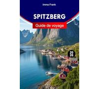 SPITZBERG Guide de voyage 2026: Explorez le Svalbard en Norvège avec des paysages arctiques, une faune polaire, des glaciers et le soleil de minuit