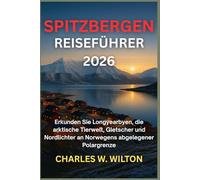 SPITZBERGEN REISEFÜHRER 2026: Erkunden Sie Longyearbyen, die arktische Tierwelt, Gletscher und Nordlichter an Norwegens abgelegener Polargrenze