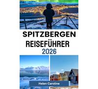 SPITZBERGEN Reiseführer 2026: Spitzbergens Top-Sehenswürdigkeiten, Unterkünfte und Aromen in einem Reiseführer