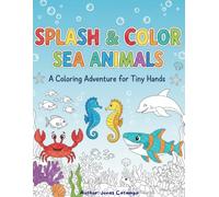 SPLASH & COLOR SEA ANIMALS A Coloring Adventure for Tiny Hands