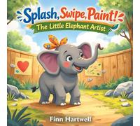 Splash, Swipe, Paint! The Little Elephant Artist: A Sweet Picture Book About Self-Expression and Believing in Yourself for Kids Ages 3-5