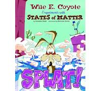 Splat!: Wile E. Coyote Experiments with States of Matter (Wile E. Coyote, Physical Science Genius)