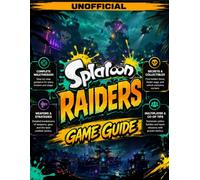 SPLATOON RAIDERS GAME GUIDE (UNOFFICIAL) 2026: Complete 100% Walkthrough with Weapons, Gadgets, Island Maps, Boss Strategies, Customization Bible & Collectibles