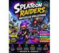 SPLATOON RAIDERS INOFFIZIELLER SPIELLEITFADEN: Dein umfassender visueller Leitfaden mit detaillierten Karten, atemberaubenden Illustrationen, ... Sammelobjekten und Profi-Tipps.