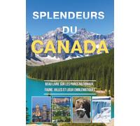 Splendeurs du Canada: Une immersion photographique à travers les parcs nationaux, la faune sauvage, les villes vibrantes et les emblèmes du Canada (Version Française)