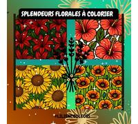 Splendeurs florales à colorier: Parce que la couleur fait vibrer la vie, et que chaque pétale attend tes crayons.