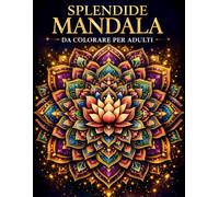 Splendide Mandala da Colorare per Adulti: 50 Disegni Antistress con Mandala Complessi e Dettagliati per Rilassarsi e Alleviare lo Stress