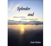Splendor and: Pathways to Wholeness: A Workbook to Strengthen Faith