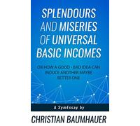 Splendours and Miseries of Universal Basic Incomes: Or how a bad idea can induce another maybe better one (SymEssays)