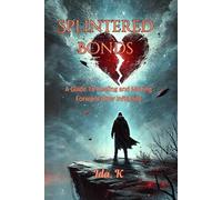 SPLINTERED BONDS: A guide to healing and moving forward after infidelity