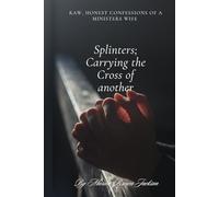 Splinters; Carrying the Cross of another: Confessions of a Ministers Wife