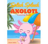 Splish Splash Axolotl: A Summer Coloring Book for Kids: Cute Axolotl Summer Coloring Pages for Boys and Girls Ages 4-8 - Beach Days, Water Fun, and Adorable Designs Kids Will Love