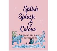 Splish Splash & Colour: An ocean animals colouring book