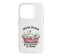 Splish Splash Your Opinion Is Trash Duck Bath Case for iPhone 14 Pro