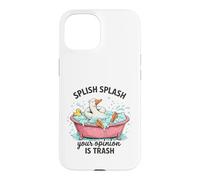 Splish Splash Your Opinion Is Trash Duck Bath Case for iPhone 15