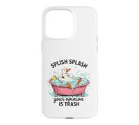Splish Splash Your Opinion Is Trash Duck Bath Case for iPhone 15 Pro Max
